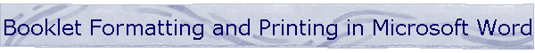 Booklet Formatting and Printing in Microsoft Word