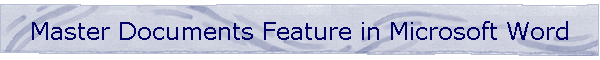 Master Documents Feature in Microsoft Word