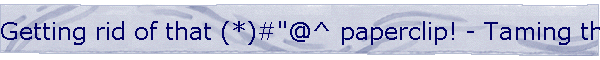 Getting rid of that (*)#"@^ paperclip! - Taming the Office Assistant