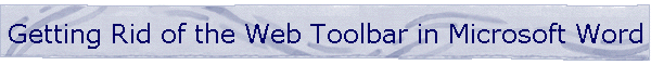 Getting Rid of the Web Toolbar in Microsoft Word