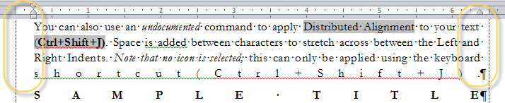 You can also use an undocumented command to apply Distributed Alignment to your text (Ctrl+Shift+J). Space is added between characters to stretch across between the Left and Right Indents. Note that no icon is selected; this can only be applied using the keyboard shortcut(Ctrl+Shift+J).